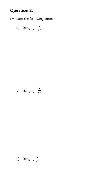 Question 2:
Evaluate the following limits
5
a) lim,-o-
5
b) lim,-o*
5
c) limx-o
