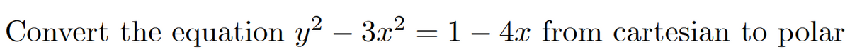 Convert the equation y? – 3² = 1 – 4x from cartesian to polar
