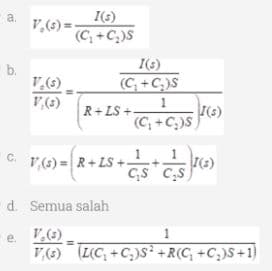 a.
b.
V,(s)
I(3)
(C₁+C₂)S
1(s)
(C₁+C₂)S
1
R+LS +
d. Semua salah
I(s)
(C₁+C₂)S)
3) = ( R + LS + ²5 + (²5) 1(2)
1
V,(s) (L(C₁+C₂)S²+R(C₁+C₂)S+1)