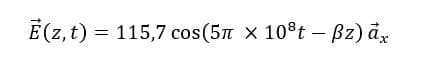 Ē (z,t) = 115,7 cos(5π × 10³t - ẞz) ax
