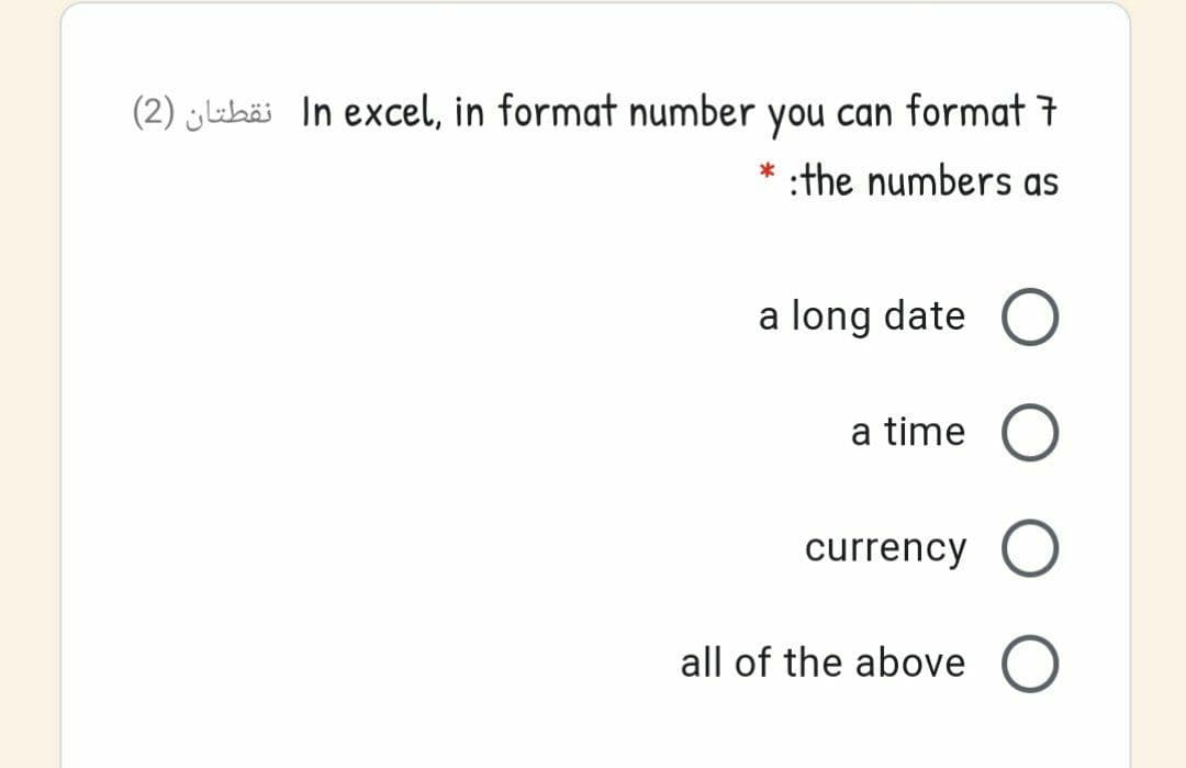 (2) ¿ubäi In excel, in format number you can format 7
:the numbers as
a long date
a time O
currency O
all of the above
