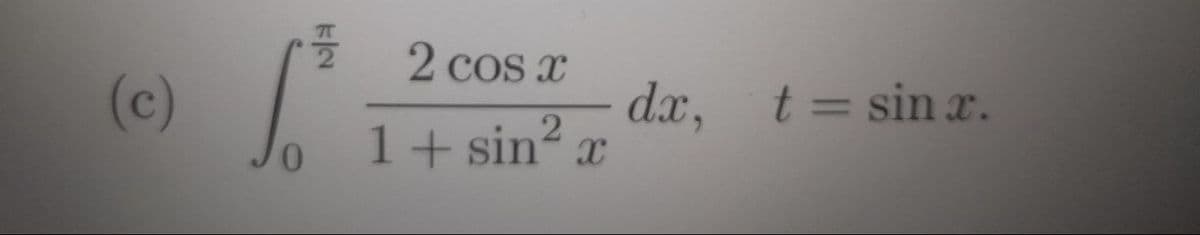 (c)
2 cos x
d.x,
1+ sin? x
t = sin x.
%3D
