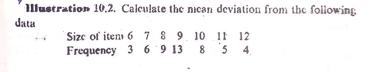 1llustration 10,2. Calculate the nican deviation from thbe following
Jata
Sizc of item 6 7 8 9. 10 11 12
8 5
Frequency 3 69 13
4.
