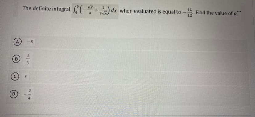 The definite integral (-+) dx when evaluated is equal to
11
Find the value of a."
12
-8
(B
8.

