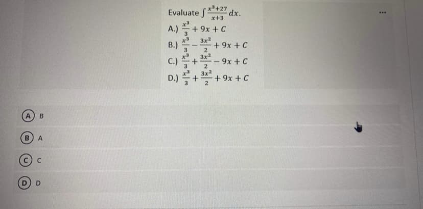 Evaluate (*+27
dx.
...
x+3
A.)
+ 9x + C
x3
B.)
3
3x2
+ 9x + C
C.)
3x2
- 9x + C
3x2
D.)
+ 9x + C
2
A
| + +
