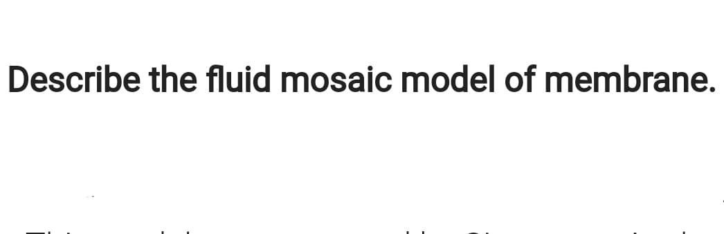 Describe the fluid mosaic model of membrane.
