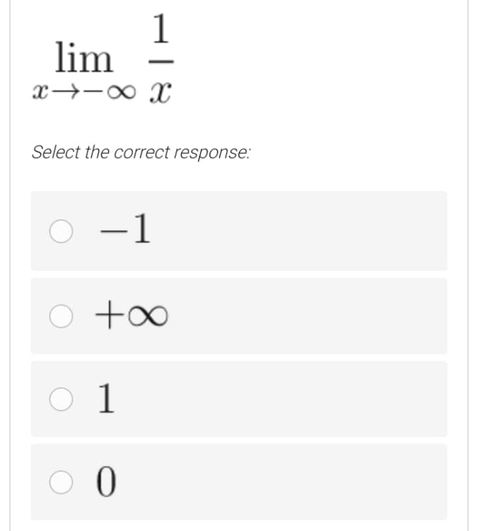 lim
x→-∞ X
Select the correct response:
-1
O +∞
O 1
