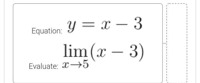Equation:
Y = x – 3
lim (x – 3)
Evaluate: X→5
