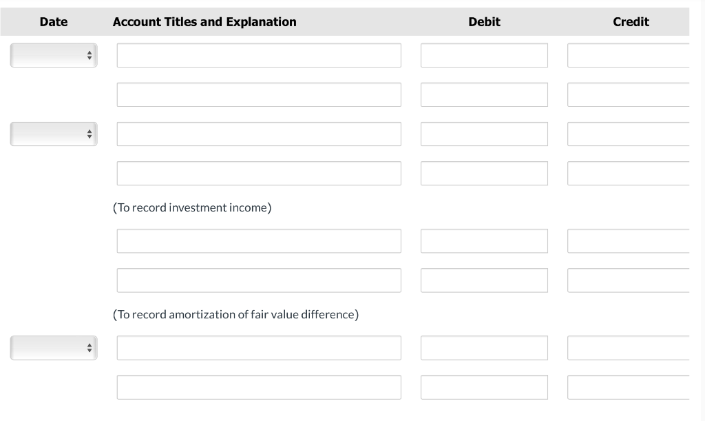 Date
Account Titles and Explanation
Debit
Credit
(To record investment income)
(To record amortization of fair value difference)
