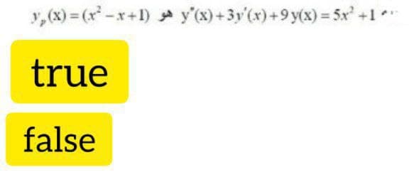 v,(x) = (x-x+1) y'(x) + 3y'(x)+9 y(x) = 5x' +1
true
false
