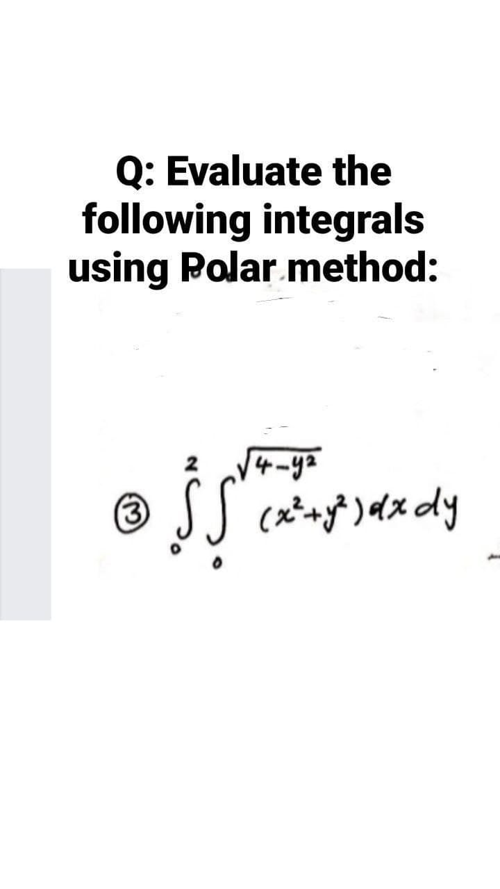 Q: Evaluate the
following integrals
using Polar.method:
4-y2
(3
