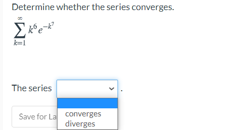 Determine whether the series converges.
Σ
k=1
The series
La converges
diverges
Save for
