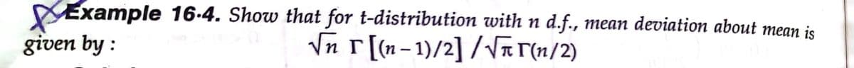 WExample 16-4. Show that for t-distribution with n d.f., mean deviation about mean is
given by :
Vn r[[n-1)/2] / Va (n/2)
