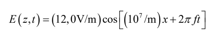 E(z,t) =(12,0V/m)cos (10'/m).x+27 ft
