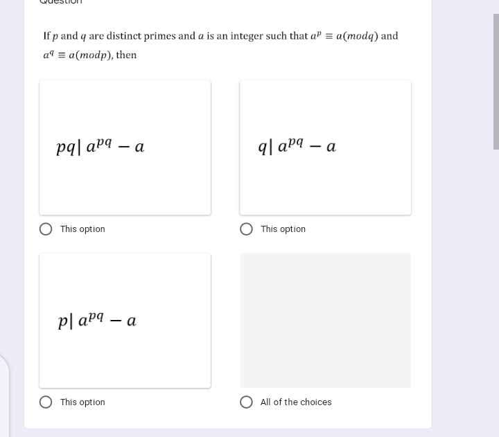 If p and q are distinct primes and a is an integer such that aº = a(modq) and
a9 = a(modp), then
pq| a®9 – a
q| aºq
a
This option
This option
p| aPq – a
This option
All of the choices
