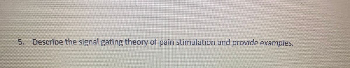 5. Describe the signal gating theory of pain stimulation and provide examples.
