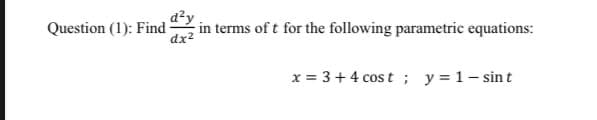 Question (1): Find
in terms of t for the following parametric equations:
x = 3 + 4 cost; y = 1 - sint