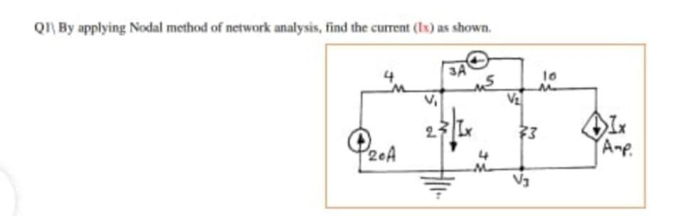 QI) By applying Nodal method of network analysis, find the current (Ix) as shown.
3A
us
4.
10
Ix
Amp.
2.
73
P20A
