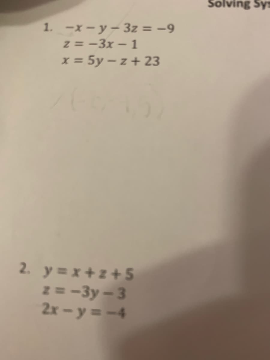 Solving Sys
1. -x - y- 3z = -9
z = -3x – 1
x = 5y – z + 23
2. y = x+2 + 5
z = -3y – 3
2x- y = -4
