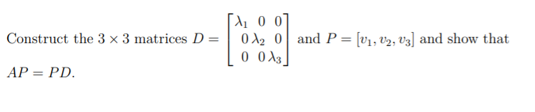 [A1 0 0]
0 A2 0 and P = [v1, v2, V3] and show that
0 0\3|
Construct the 3 × 3 matrices D =
AP = PD.
