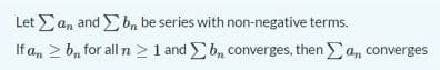 Let Ean and bn be series with non-negative terms.
If a, > b, for all n > 1 and b, converges, then a, converges
