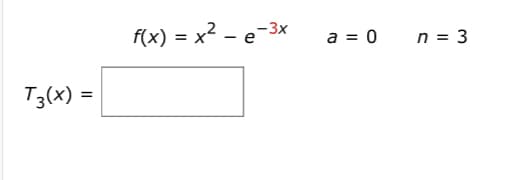 T3(x)
=
f(x) = x² - e
-3x
a = 0
n = 3