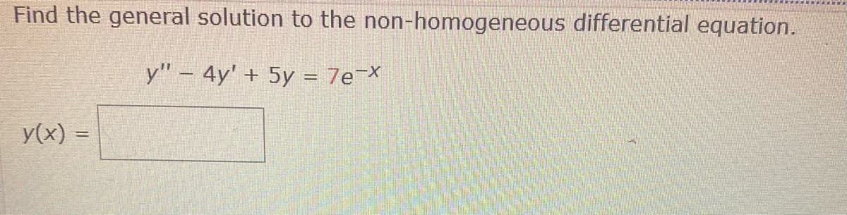 Find the general solution to the non-homogeneous differential equation.
y" - 4y' + 5y = 7e-x
y(x) =