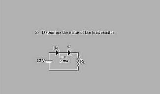 2. Delemine the valur of the loadresistor
si
12 V-
2 mA
