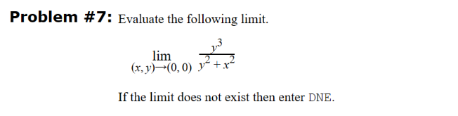 Problem #7: Evaluate the following limit.
lim
(x, y)→(0,0)
If the limit does not exist then enter DNE.