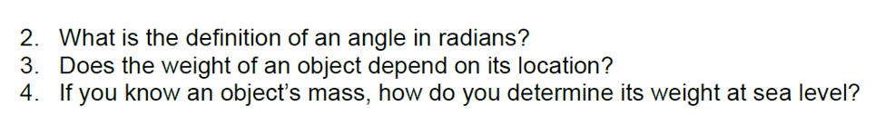 2. What is the definition of an angle in radians?
3. Does the weight of an object depend on its location?
4. If you know an object's mass, how do you determine its weight at sea level?
