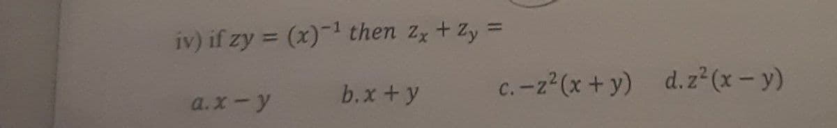 iv) if zy = (x)-1 then zx + Zy =
b.x +y
c.-z (x+y) d. z² (x – y)
a.x-y
