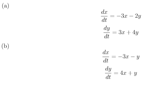 (a)
dx
-3x – 2y
dt
dy
3x + 4y
dt
(b)
dx
-3.x – y
dt
dy
4x + Y
dt
