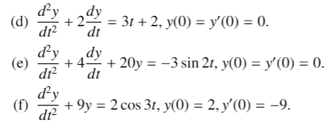 dy
(d)
+2 %3 31 + 2, у (0) %3D у' (0) — 0.
dt?
dy
dt
dy
dy
(е)
4
+ 20y %3D —3 sin 2r, у(0) %3D У (0) — 0.
di?
dt
dy
(f)
dr?
+9у %3D 2 сos 3t, У (0) — 2, у' (0) — -9.
