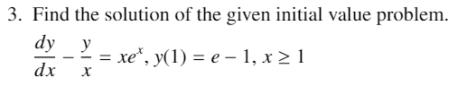 3. Find the solution of the given initial value problem.
dy
y
хе", у(1) 3 е — 1, х> 1
-
dx
