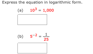 Express the equation in logarithmic form.
(a) 103 = 1,000
(b)
5-2 =
25
