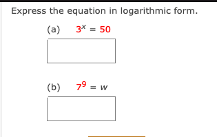 Express the equation in logarithmic form.
(a) 3* = 50
(b)
79 = w
