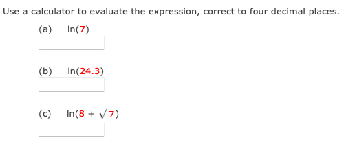 Use a calculator to evaluate the expression, correct to four decimal places.
(a) In(7)
(b)
In(24.3)
(c)
In(8 + V7)
