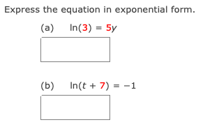 Express the equation in exponential form.
(a) In(3) = 5y
(b)
In(t + 7) = -1
