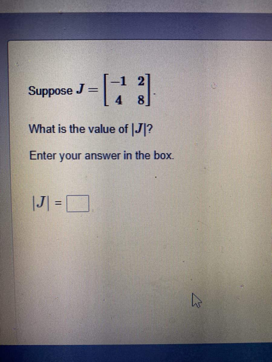 Suppose J =
8
What is the value of J?
Enter your answer in the box.
J| =
