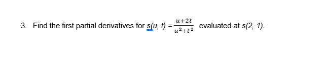 u+2t
3. Find the first partial derivatives for s(u, t)
evaluated at s(2, 1).
%3D
u²+t?
