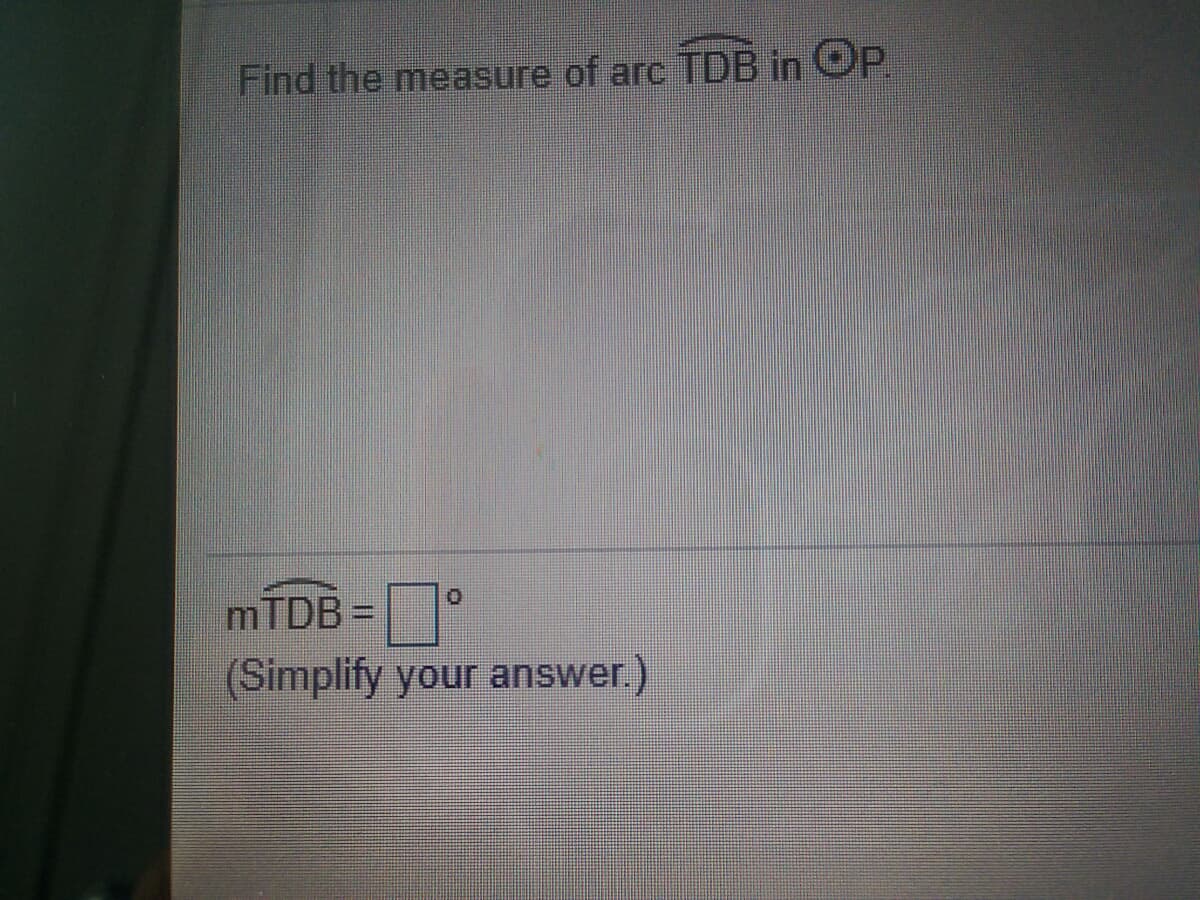 Find the measure of arc TDB in OP.
MTDB =
(Simplify your answer.)
