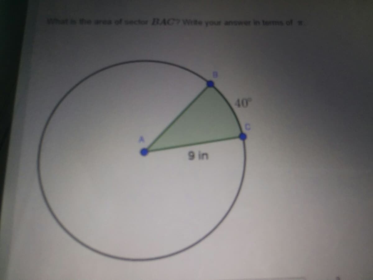 What is the area of sector BAC7 Write your answer in terms of .
40
9 in
