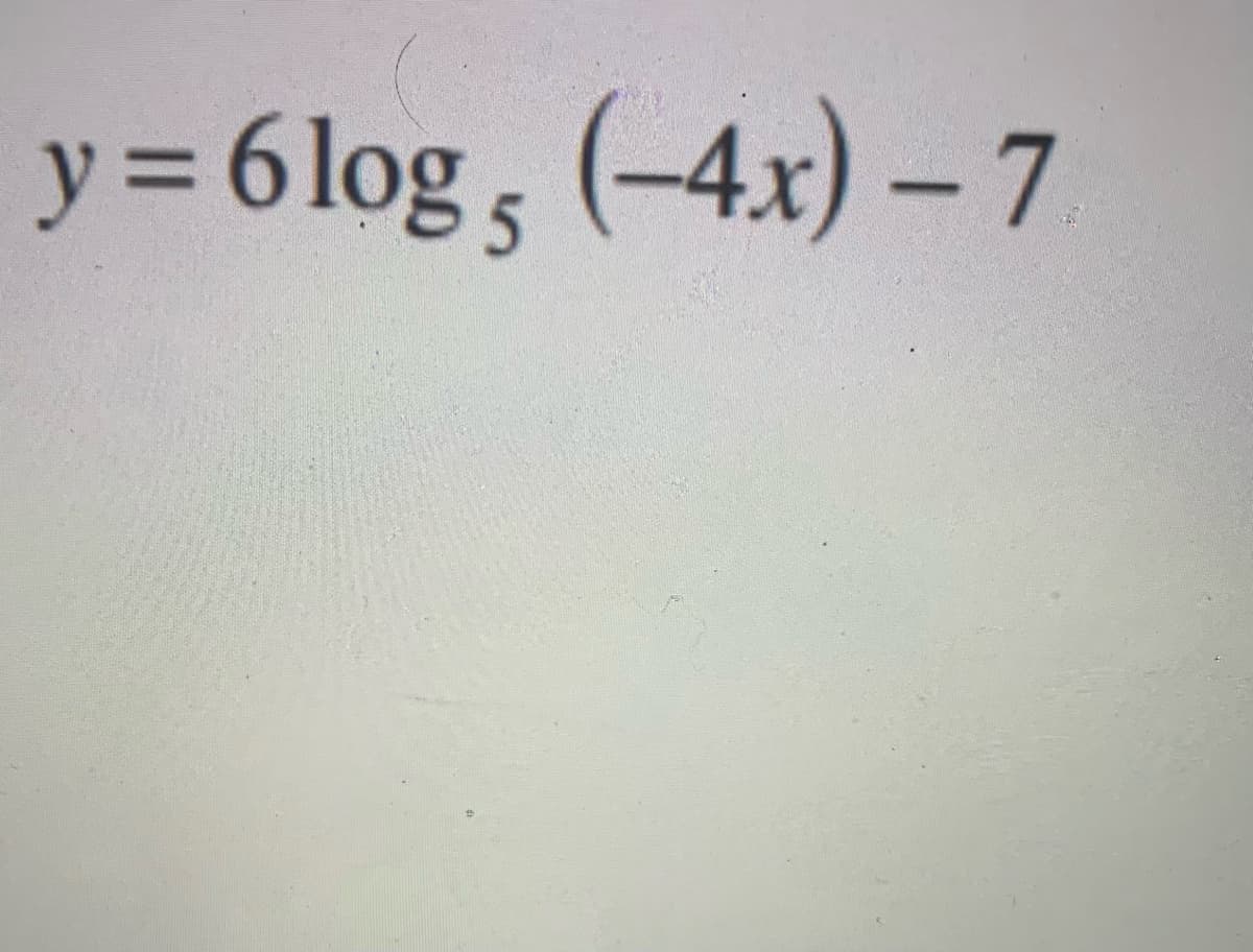 y = 6 log 5
(-4x) – 7

