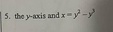 5. the y-axis and x = y² - y²³