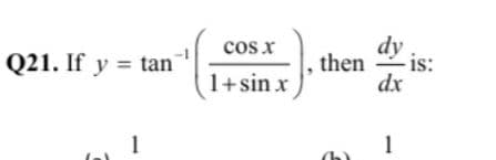 cos.
cos x
dy
Q21. If y = tan
then
- is:
1+sin x
dx
1
