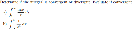 Determine if the integral is convergent or divergent. Evaluate if convergent.
In z
dr
a)
b) L
dr
