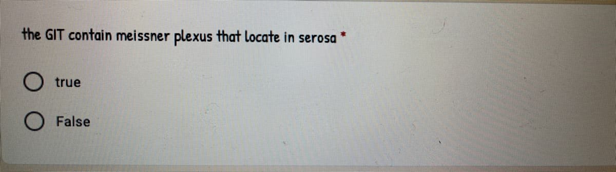 the GIT contain meissner plexus that locate in serosa
true
False
