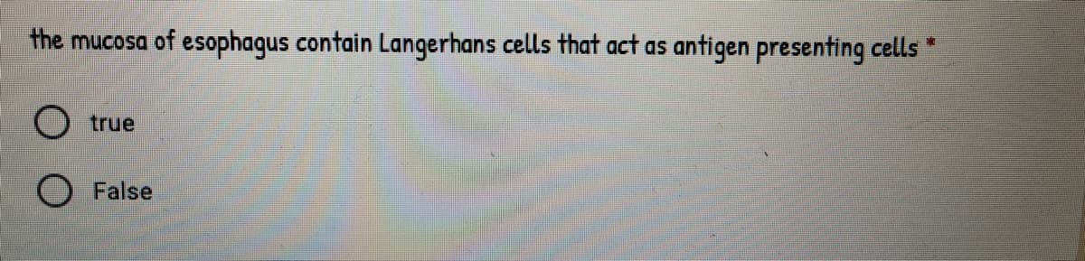 the mucosa of esophagus contain Langerhans cells that act as antigen presenting cells
true
False
