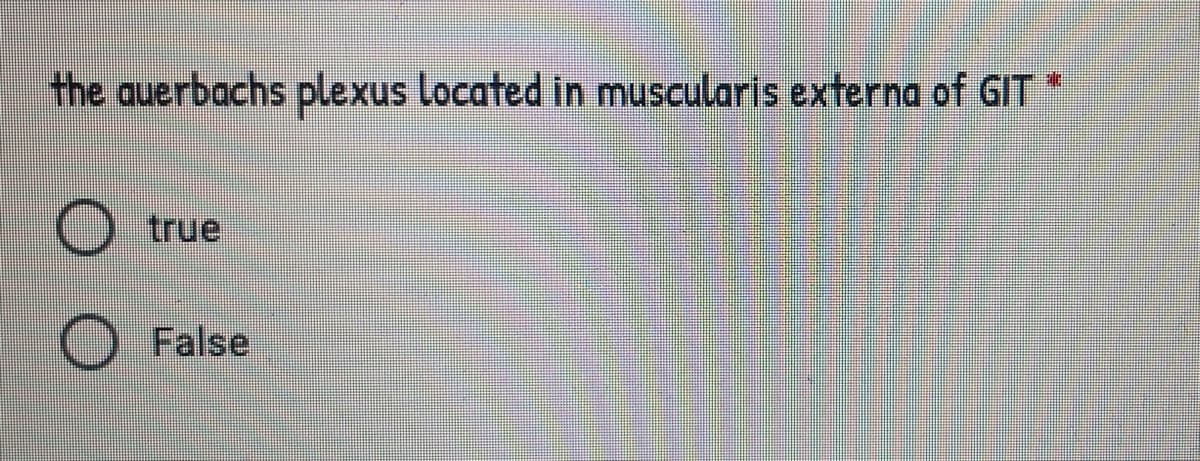 the auerbachs plexus Located in muscularis externa of GIT
true
False
