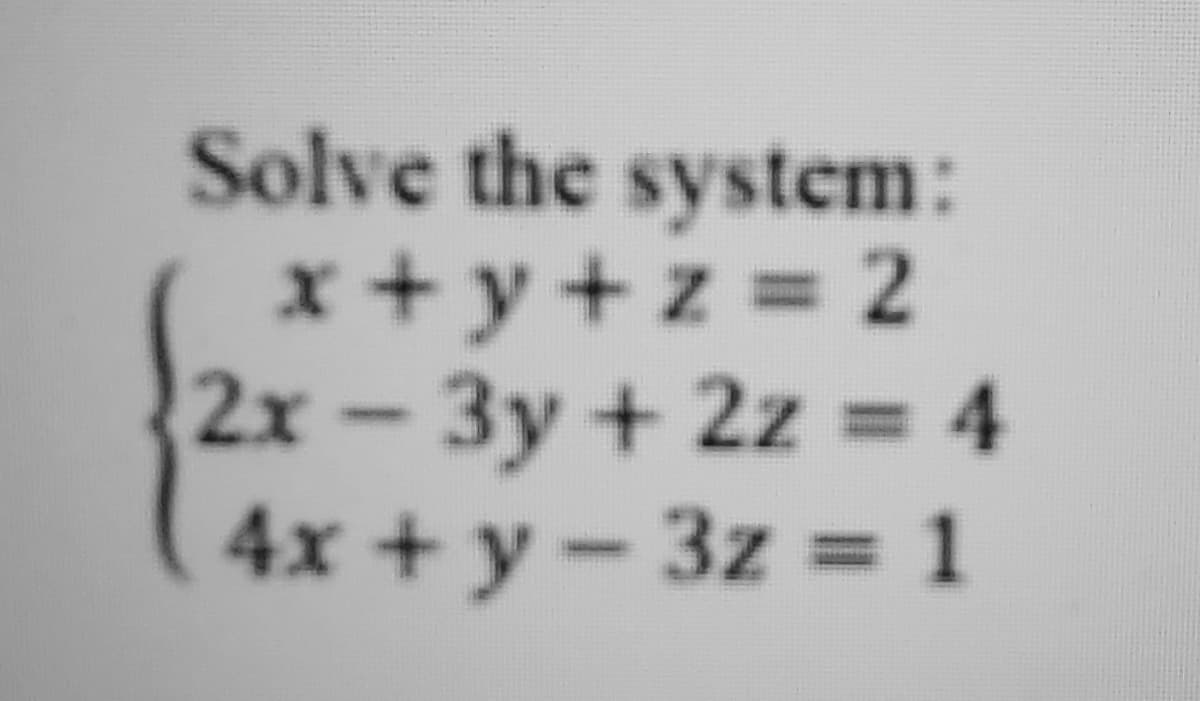 Solve the system:
x + y+z = 2
2x-3y + 2z = 4
4x + y-3z = 1
